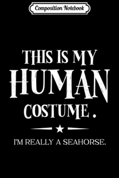 Composition Notebook: Seahorse Costume Adult Easy Halloween Costume Gift Journal/Notebook Blank Lined Ruled 6x9 100 Pages