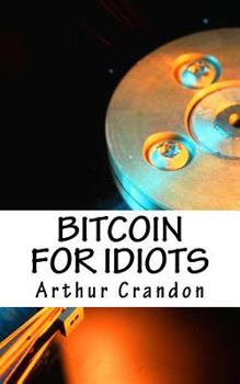 Paperback Bitcoin for Idiots: All You Need to Know - And Stuff You Probably Don't. Book