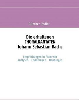 Paperback Die erhaltenen CHORALKANTATEN Johann Sebastian Bachs: Besprechungen in Form von Analysen-Erklärungen-Deutungen [German] Book