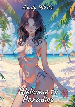 Paperback Welcome to Paradise: Sexy Erotic Stories for Adults Illustrated with Hentai Pictures - Forbidden Plots with Naked Illustration Book