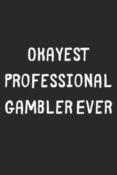 Paperback Okayest Professional Gambler Ever: Lined Journal, 120 Pages, 6 x 9, Funny Professional Gambler Gift Idea, Black Matte Finish (Okayest Professional Gam Book