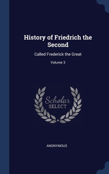 Hardcover History of Friedrich the Second: Called Frederick the Great; Volume 3 Book