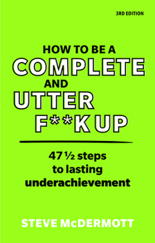 Paperback How to Be a Complete and Utter F**k Up: 47 1/2 Steps to Lasting Underachievement Book
