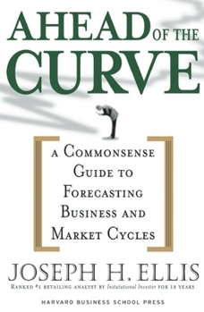 Hardcover Ahead of the Curve: A Commonsense Guide to Forecasting Business and Market Cycle Book