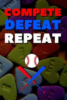 Compete Defeat Repeat: Blank Lined Journal Notebook, Size 6x9, 120 Pages, Awesome Baseball Sport Gift For Baseball Fans, Lovers, Players: Soft Cover, ... For Daily Goals, To Do List, Remind Me