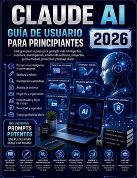 CLAUDE AI GUÍA DE USUARIO PARA PRINCIPIANTES 2026 (Spanish Edition)