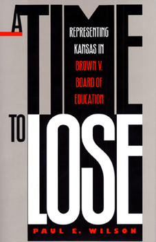 Hardcover A Time to Lose: Representing Kansas in Brown V. Board of Education Book