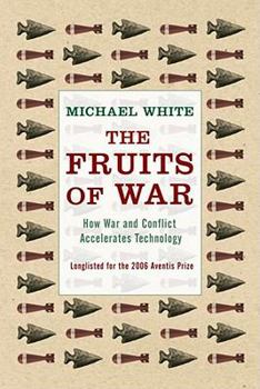 Paperback The Fruits of War: How Military Conflict Accelerates Technology Book