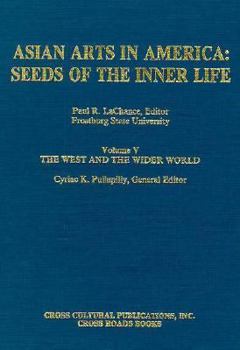 Asian Arts in America: Seeds of the Inner Life (The West and the Wider World Series Volume V)