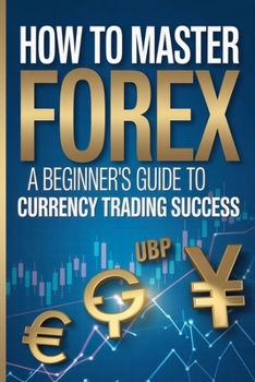 Paperback How to Master Forex: A Beginner's Guide to Currency Trading Success Book