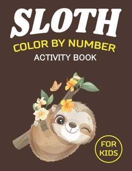 Paperback Sloth Color by Number Activity Book for Kids: Coloring Books For Girls and Boys Activity Learning Work Ages 2-4, 4-8 (Perfect children's gifts) Book