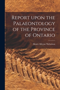 Paperback Report Upon the Palaeontology of the Province of Ontario [microform] Book