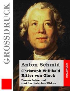 Paperback Christoph Willibald Ritter von Gluck (Großdruck): Dessen Leben und tonkünstlerisches Wirken [German] Book