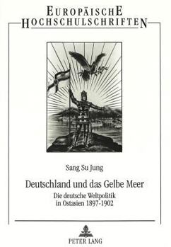Deutschland Und Das Gelbe Meer: Die Deutsche Weltpolitik in Ostasien 1897-1902