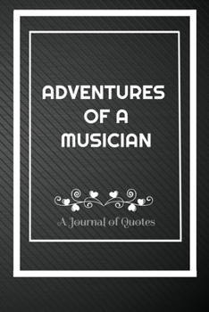 Adventures of A Musician: A Journal of Quotes: Perfect Quote Journal for Musician gift, 100 Pages 6*9 Inch Journal, Best gift for Musician Quote ... your memory who and where said it with date.