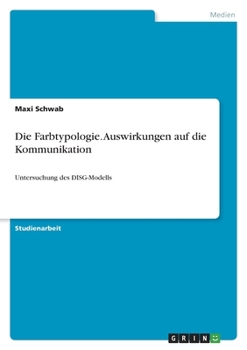 Paperback Die Farbtypologie. Auswirkungen auf die Kommunikation: Untersuchung des DISG-Modells [German] Book