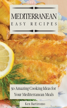 Mediterranean Easy Recipes: 50 Amazing Cooking Ideas for Your Mediterranean Meals