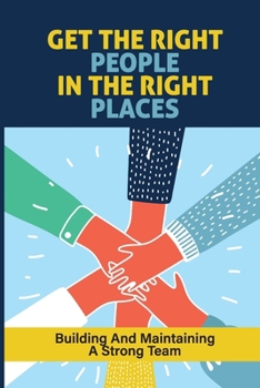 Paperback Get The Right People In The Right Places: Building And Maintaining A Strong Team: Why Following Up Is Necessary Book