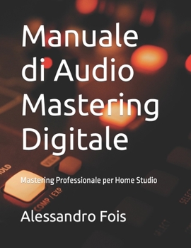 Paperback Manuale di Audio Mastering Digitale: Mastering Professionale per Home Studio [Italian] Book