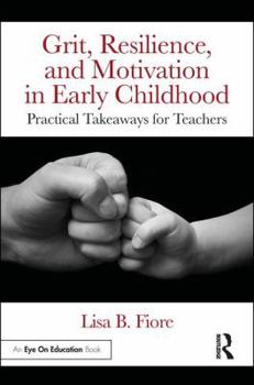 Paperback Grit, Resilience, and Motivation in Early Childhood: Practical Takeaways for Teachers Book