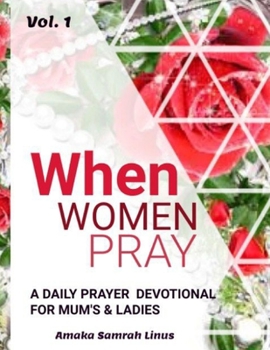 Paperback WHEN WOMEN PRAY - A Daily Devotional for Mum's & Ladies: With daily scriptures to meditate and reflect on, Prayers & A page to journal your thoughts & Book