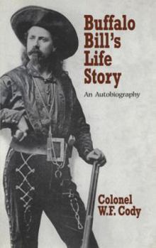 The Life of Buffalo Bill: Or, the Life and Adventures of William F. Cody, As Told by Himself - Book  of the Papers of William F. "Buffalo Bill" Cody