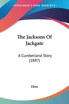 Paperback The Jacksons Of Jackgate: A Cumberland Story (1887) Book