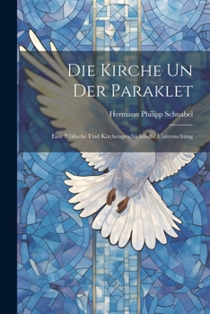 Paperback Die Kirche Un Der Paraklet: Eine Biblische Und Kirchengeschichtliche Untersuchung [German] Book