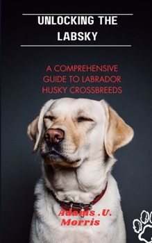 Paperback Unlocking the Labsky: A Comprehensive Guide to Labrador Husky Crossbreeds Book