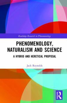 Hardcover Phenomenology, Naturalism and Science: A Hybrid and Heretical Proposal Book