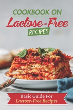 Paperback Cookbook On Lactose-Free Recipes: Basic Guide For Lactose-Free Recipes: Lactose-Free Guide Book