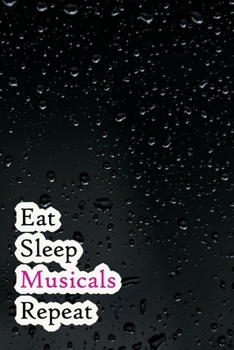 Eat Sleep Musicals Repeat: Lined Notebook / Journal Gift, 200 Pages, 6x9, Black water Cover, Matte Finish Inspirational Quotes Journal, Notebook, Diary, Composition Book