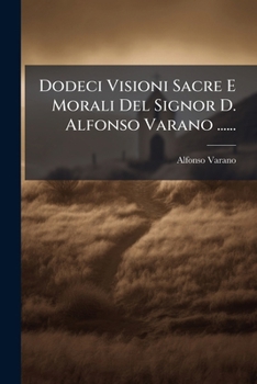 Paperback Dodeci Visioni Sacre E Morali Del Signor D. Alfonso Varano ...... [Italian] Book