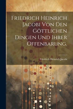 Paperback Friedrich Heinrich Jacobi von den göttlichen Dingen und ihrer Offenbarung. [German] Book