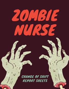 Zombie Nurse Change Of Shift Report Sheets: Scary RN Patient Care Nursing Report - Change of Shift - Hospital RN's - Long Term Care - Body Systems - Labs and Tests - Assessments - "Creature" Comforts 