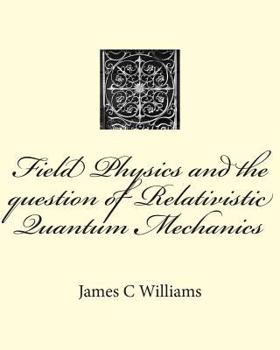 Paperback Field Physics and the question of Relativistic Quantum Mechanics Book