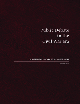 Hardcover Public Debate in the Civil War Era: A Rhetorical History of the United States, Volume IV Book