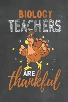 Biology Teachers Are Thankful: Journal Notebook 108 Pages 6 x 9 Lined Writing Paper School Thanksgiving Appreciation Gift for Teacher from Student