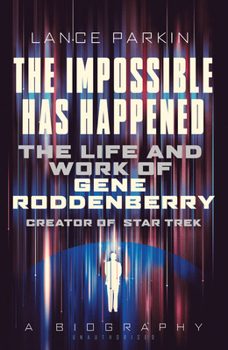 Hardcover The Impossible Has Happened: The Life and Work of Gene Roddenberry, Creator of Star Trek Book