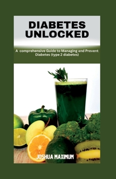 Paperback Diabetes Unlocked: A Comprehensive Guide to Managing and Preventing Diabetes Book