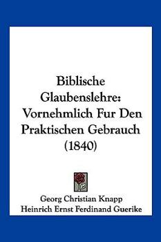 Paperback Biblische Glaubenslehre: Vornehmlich Fur Den Praktischen Gebrauch (1840) [German] Book