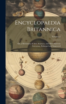 Hardcover Encyclopaedia Britannica: Or, a Dictionary of Arts, Sciences, and Miscellaneous Literature, Enlarged and Improved; Volume 2 Book