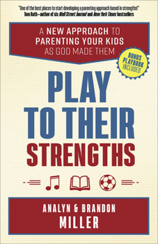 Paperback Play to Their Strengths: A New Approach to Parenting Your Kids as God Made Them Book