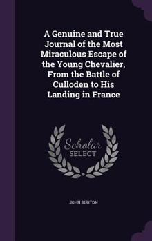 Hardcover A Genuine and True Journal of the Most Miraculous Escape of the Young Chevalier, From the Battle of Culloden to His Landing in France Book