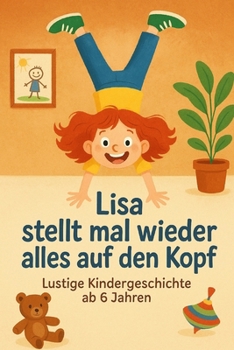 Lisa stellt mal wieder alles auf den Kopf: lustige Kindergeschichte ab 6 Jahren (German Edition)