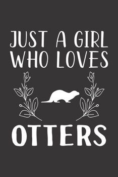 Paperback Just A Girl Who Loves Otters: Funny Otters Lovers Girl Women Gifts Lined Journal Notebook 6x9 120 Pages Book