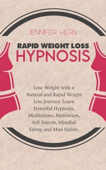 Rapid Weight Loss Hypnosis: Lose Weight with a Natural and Rapid Weight Loss Journey. Learn Powerful Hypnosis, Meditations, Motivation, Self Esteem, Mindful Eating and Mini Habits