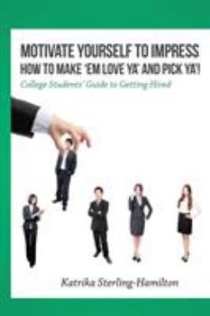 Paperback Motivate Yourself to Impress How to Make 'Em Love Ya' and PicK Ya'!: College Students' Guide to Getting Hired Book