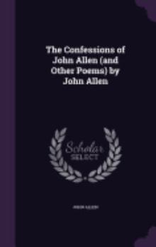 Hardcover The Confessions of John Allen (and Other Poems) by John Allen Book