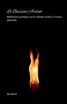 Le Buisson Ardent: Méditations poétiques sur la solitude, la folie et l'extase spirituelle (French Edition)